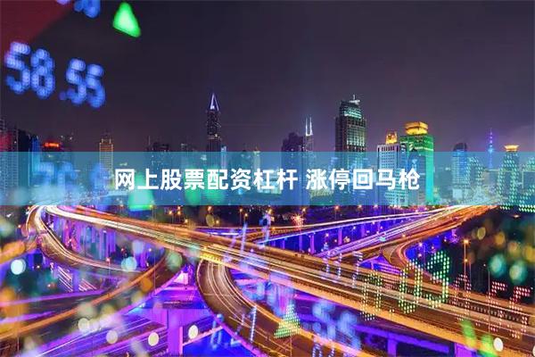网上股票配资杠杆 涨停回马枪