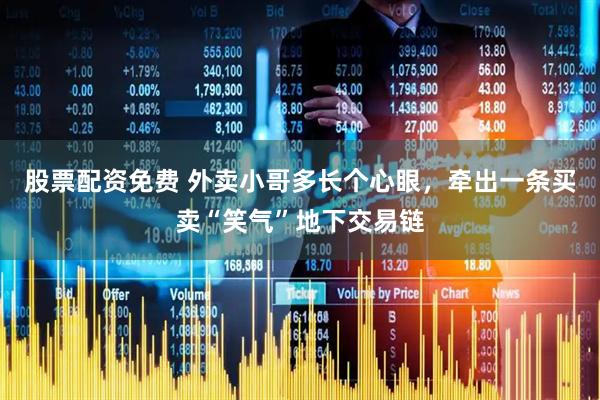 股票配资免费 外卖小哥多长个心眼，牵出一条买卖“笑气”地下交易链