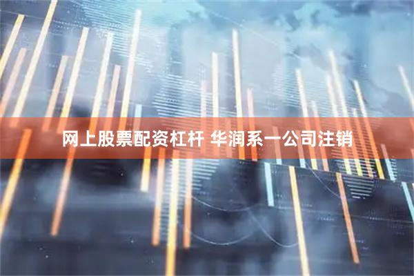 网上股票配资杠杆 华润系一公司注销