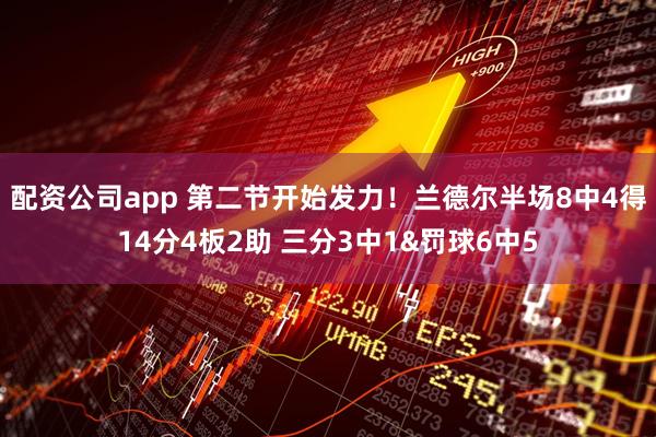 配资公司app 第二节开始发力！兰德尔半场8中4得14分4板2助 三分3中1&罚球6中5