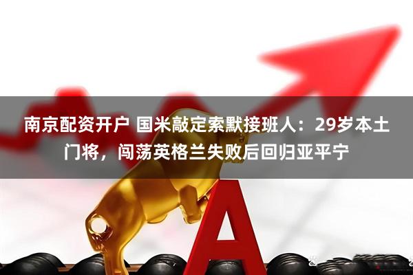 南京配资开户 国米敲定索默接班人：29岁本土门将，闯荡英格兰失败后回归亚平宁