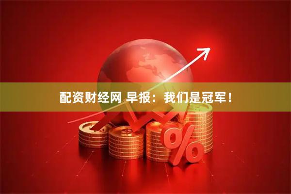 配资财经网 早报：我们是冠军！