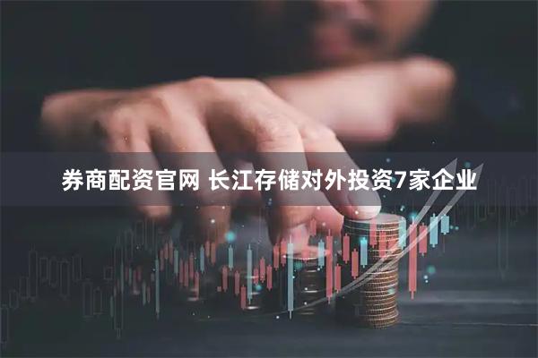 券商配资官网 长江存储对外投资7家企业