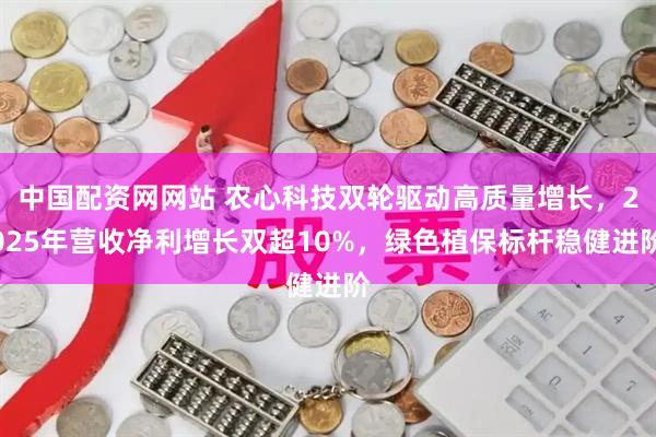 中国配资网网站 农心科技双轮驱动高质量增长,2025年营收净利增长双超10%,绿色植保标杆稳健进阶